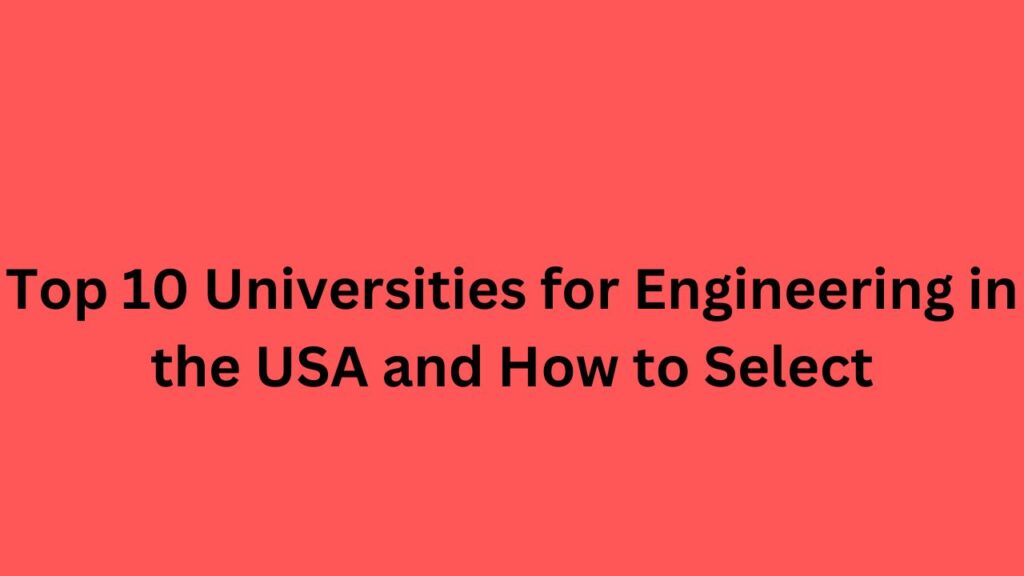 Top 10 Universities for Engineering in the USA and How to Select